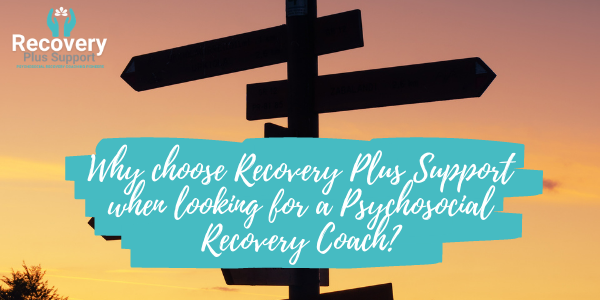 WHY CHOOSE RECOVERY PLUS SUPPORT WHEN LOOKING FOR A PSYCHOSOCIAL RECOVERY COACH?